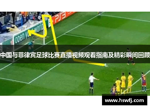 中国与菲律宾足球比赛直播视频观看指南及精彩瞬间回顾