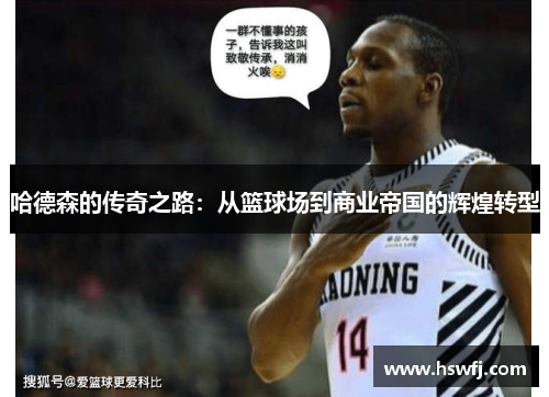 哈德森的传奇之路：从篮球场到商业帝国的辉煌转型