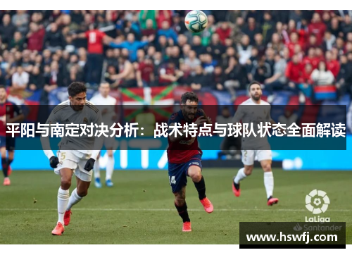 平阳与南定对决分析：战术特点与球队状态全面解读