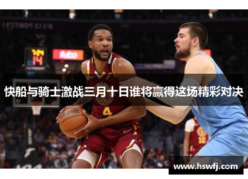 快船与骑士激战三月十日谁将赢得这场精彩对决